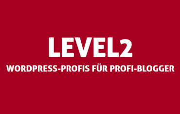 Level2 - WordPress-Profis für Profi-Blogger